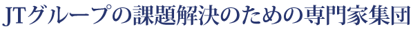 JTグループの課題解決のための専門家集団